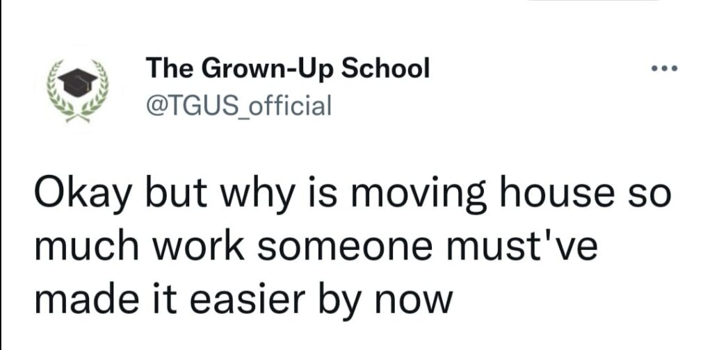 Okay but why is moving house so much work someone must've made it easier by now