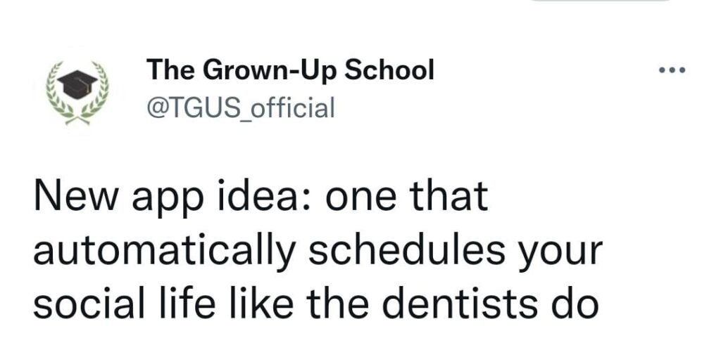 New app idea: one that automatically schedules your social life like the dentists do
